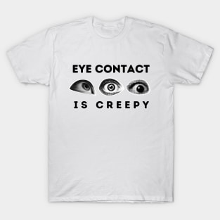 Eye Contact Is Creepy T-Shirt